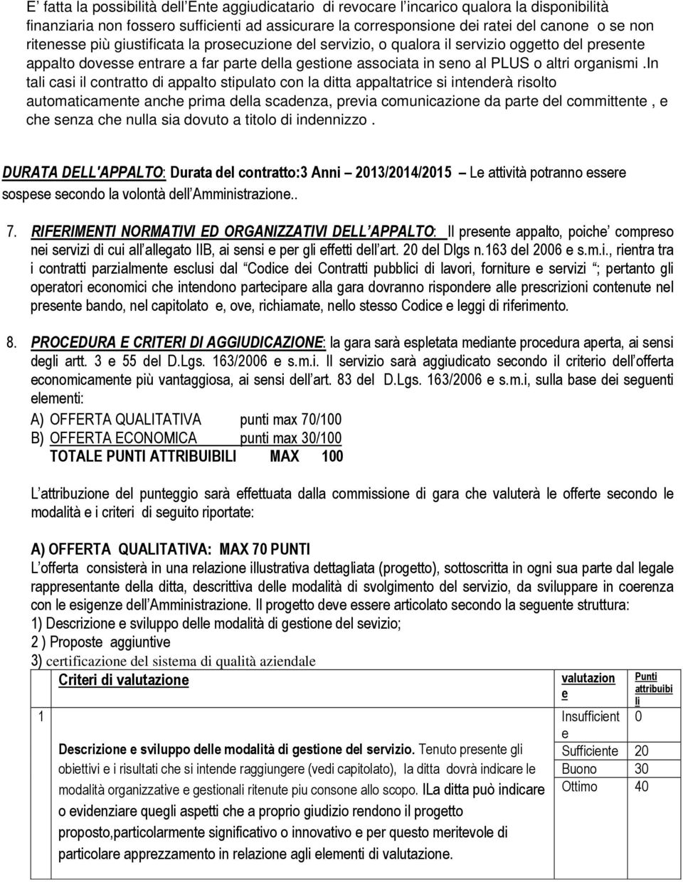 in tali casi il contratto di appalto stipulato con la ditta appaltatrice si intenderà risolto automaticamente anche prima della scadenza, previa comunicazione da parte del committente, e che senza