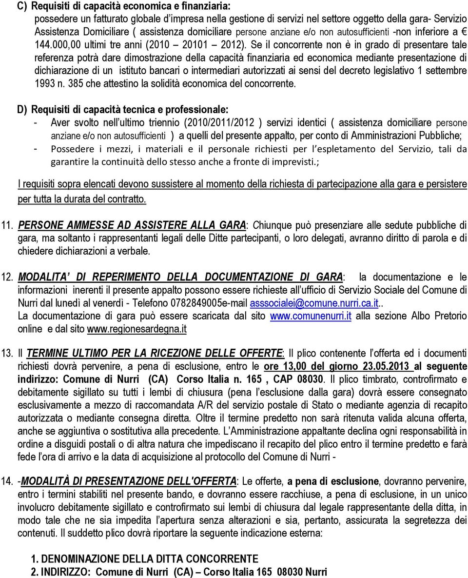 Se il concorrente non è in grado di presentare tale referenza potrà dare dimostrazione della capacità finanziaria ed economica mediante presentazione di dichiarazione di un istituto bancari o