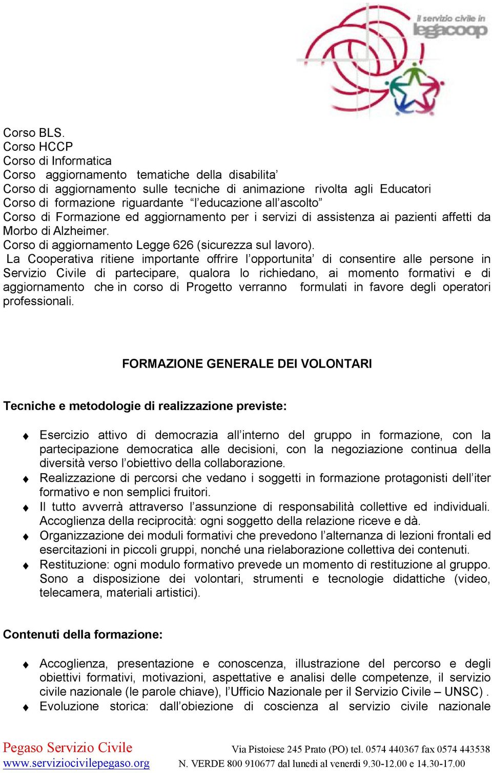 all ascolto Corso di Formazione ed aggiornamento per i servizi di assistenza ai pazienti affetti da Morbo di Alzheimer. Corso di aggiornamento Legge 626 (sicurezza sul lavoro).