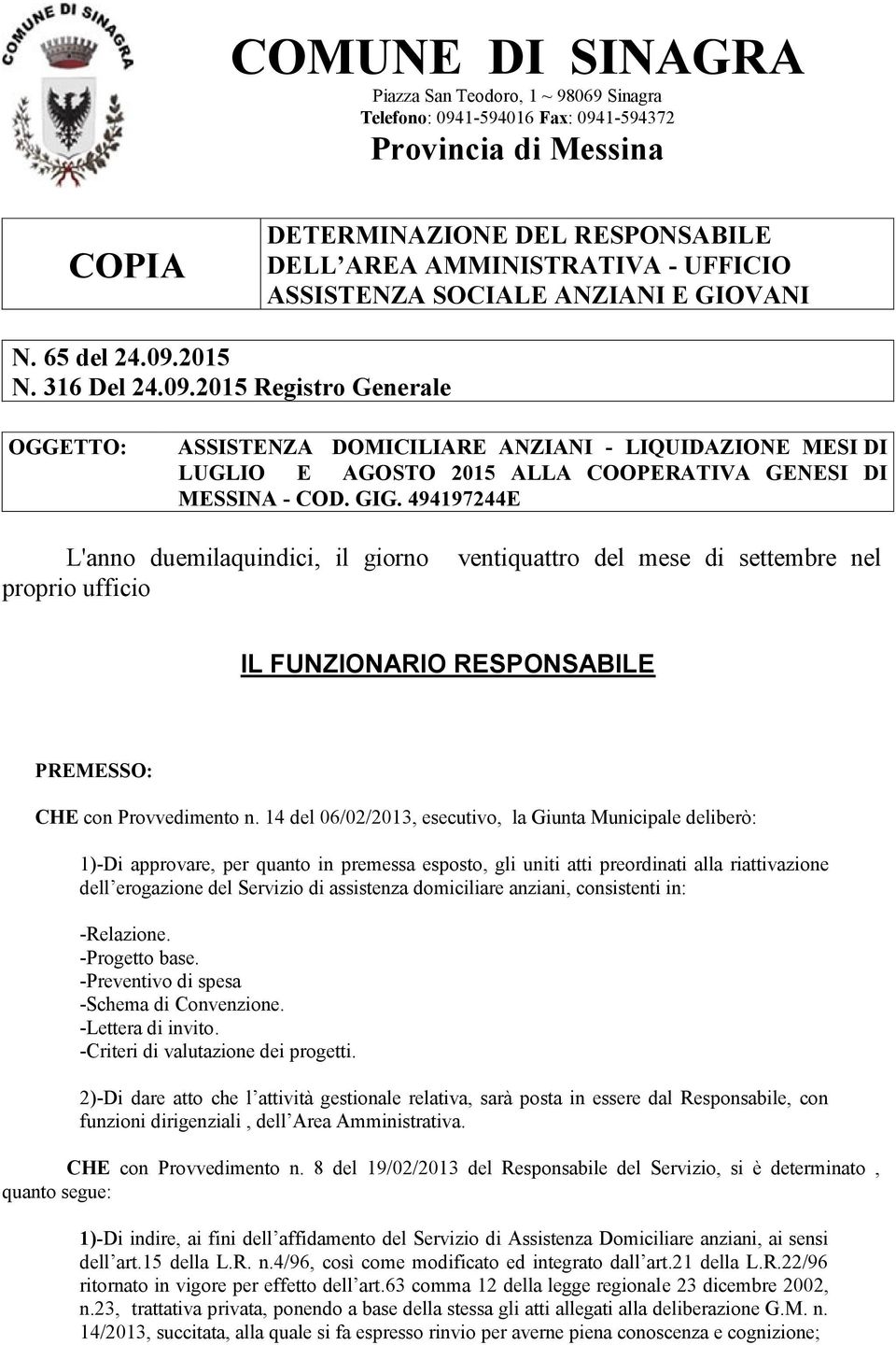 GIG. 494197244E L'anno duemilaquindici, il giorno proprio ufficio ventiquattro del mese di settembre nel IL FUNZIONARIO RESPONSABILE PREMESSO: CHE con Provvedimento n.