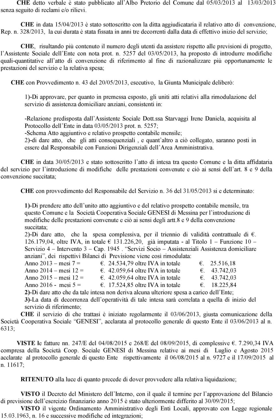 328/2013, la cui durata è stata fissata in anni tre decorrenti dalla data di effettivo inizio del servizio; CHE, risultando più contenuto il numero degli utenti da assistere rispetto alle previsioni