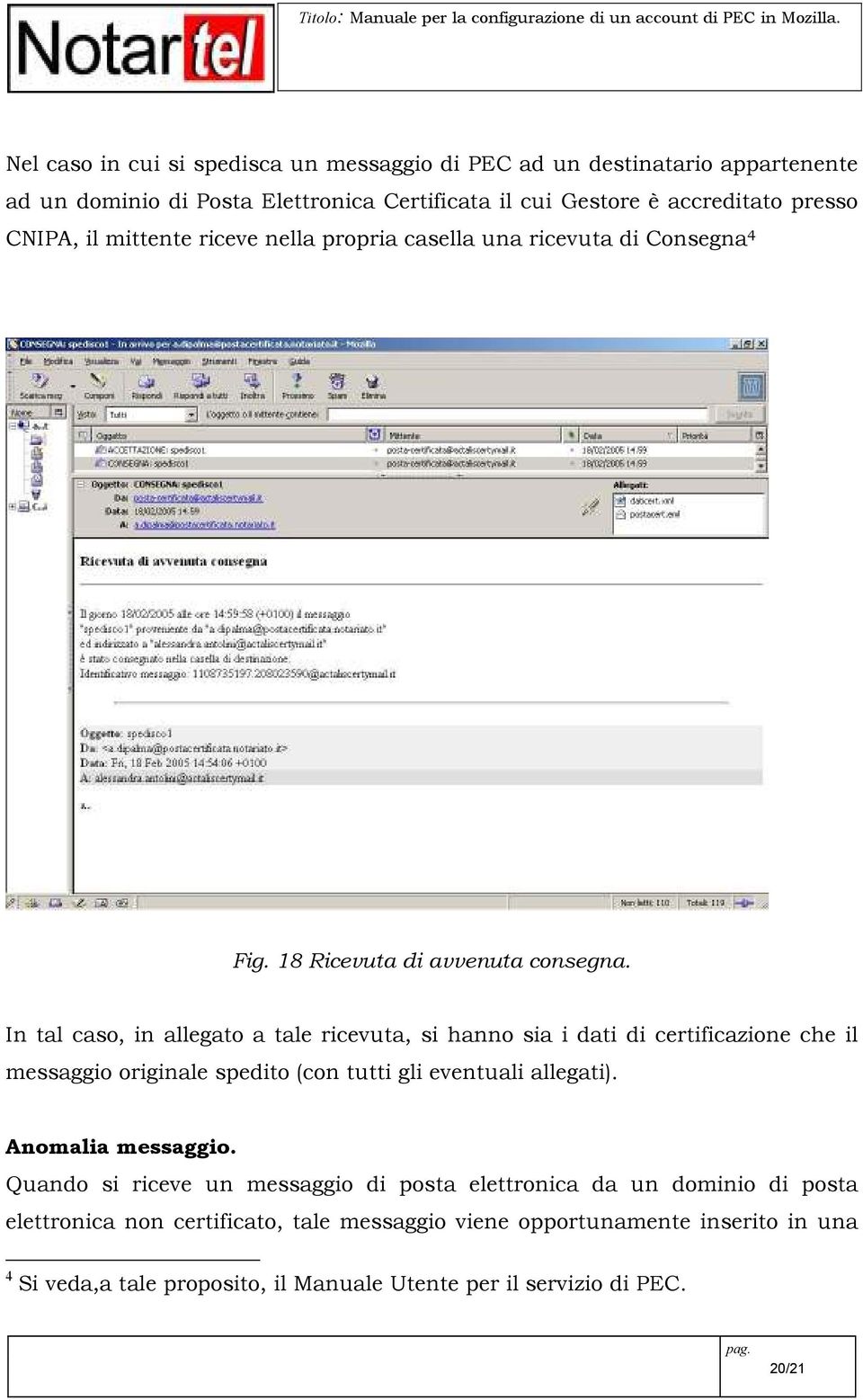 In tal caso, in allegato a tale ricevuta, si hanno sia i dati di certificazione che il messaggio originale spedito (con tutti gli eventuali allegati). Anomalia messaggio.