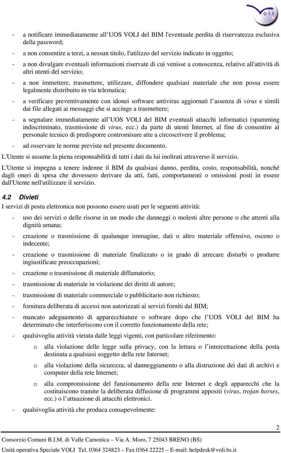 materiale che non possa essere legalmente distribuito in via telematica; - a verificare preventivamente con idonei software antivirus aggiornati l assenza di virus e simili dai file allegati ai