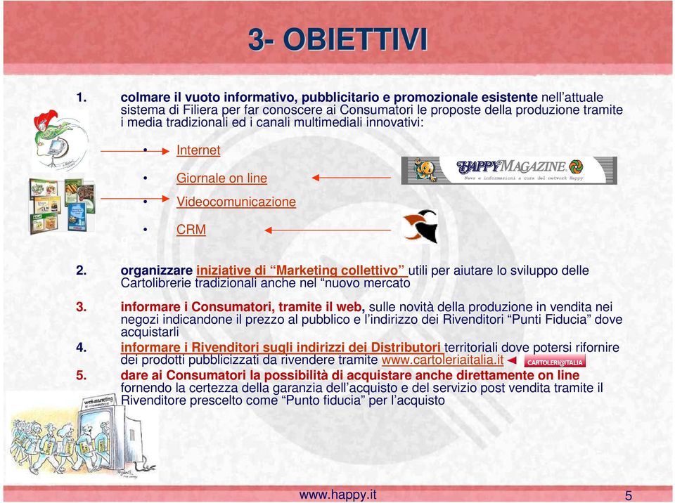 canali multimediali innovativi: 1. g Internet Giornale on line Videocomunicazione CRM 1. g 2.