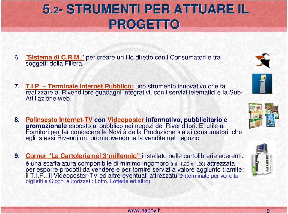 E utile ai Fornitori per far conoscere le Novità della Produzione sia ai consumatori che agli stessi Rivenditori, promuovendone la vendita nel negozio. 9.