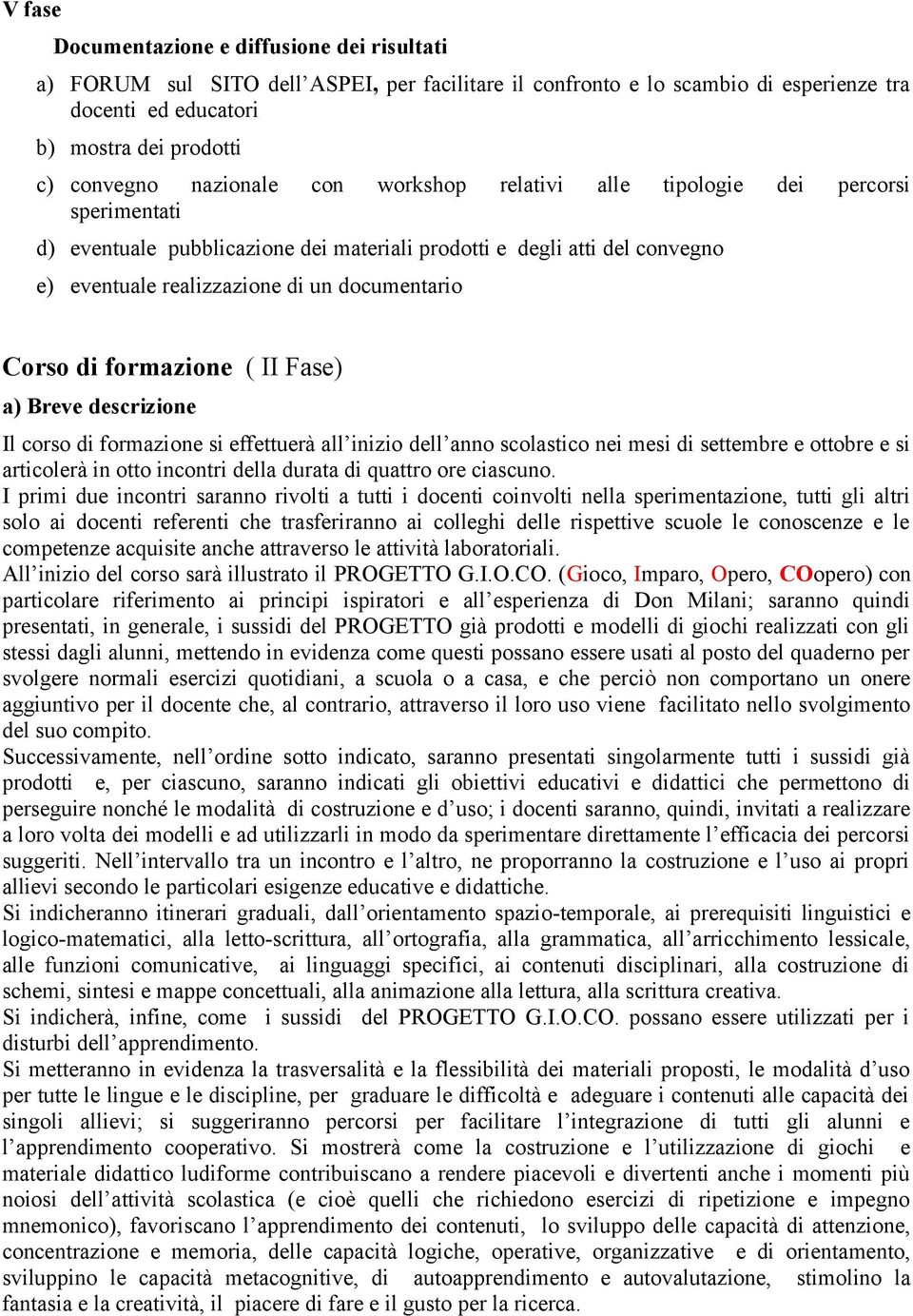 Corso di formazione ( II Fase) a) Breve descrizione Il corso di formazione si effettuerà all inizio dell anno scolastico nei mesi di settembre e ottobre e si articolerà in otto incontri della durata