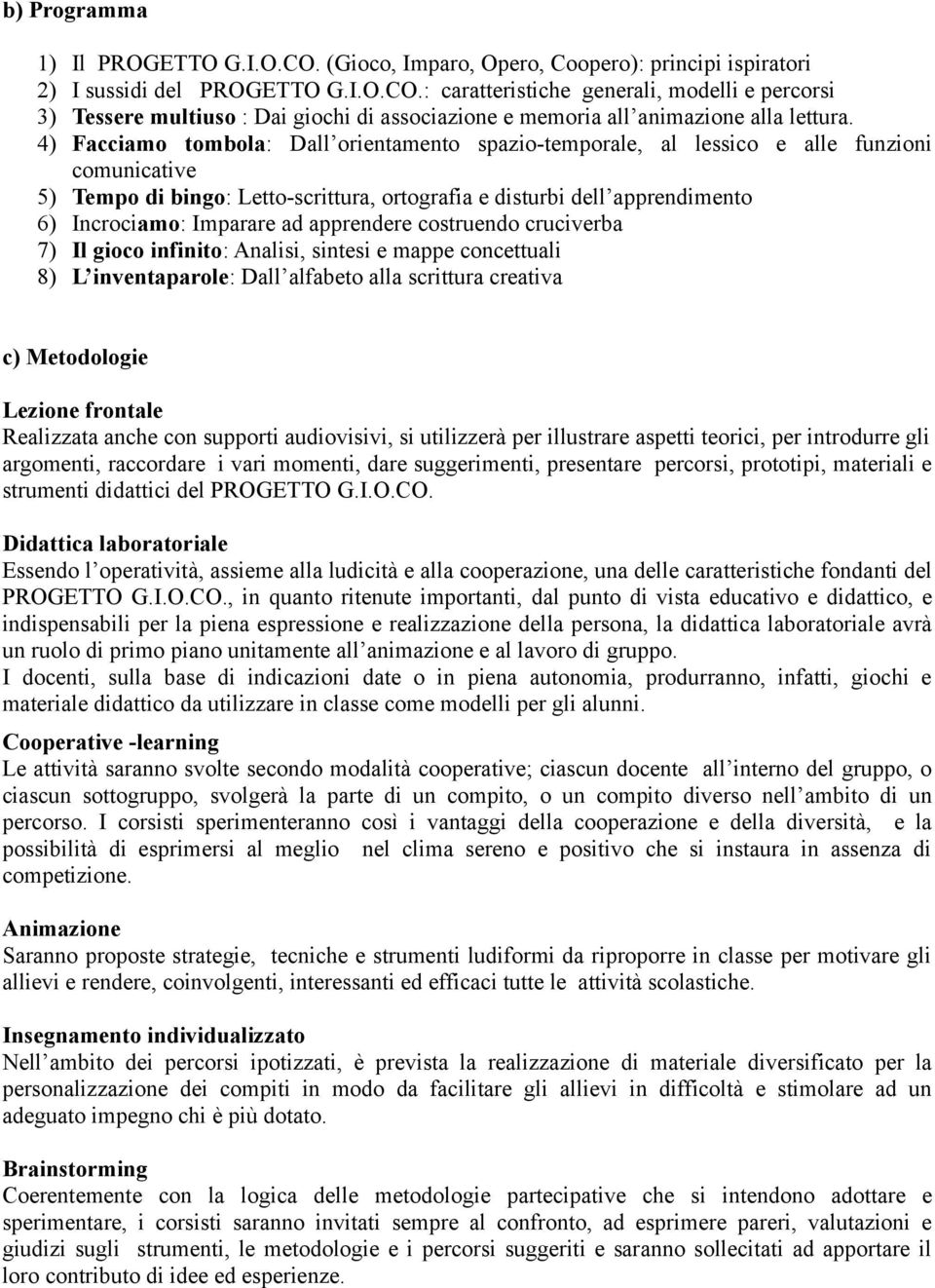 ad apprendere costruendo cruciverba 7) Il gioco infinito: Analisi, sintesi e mappe concettuali 8) L inventaparole: Dall alfabeto alla scrittura creativa c) Metodologie Lezione frontale Realizzata