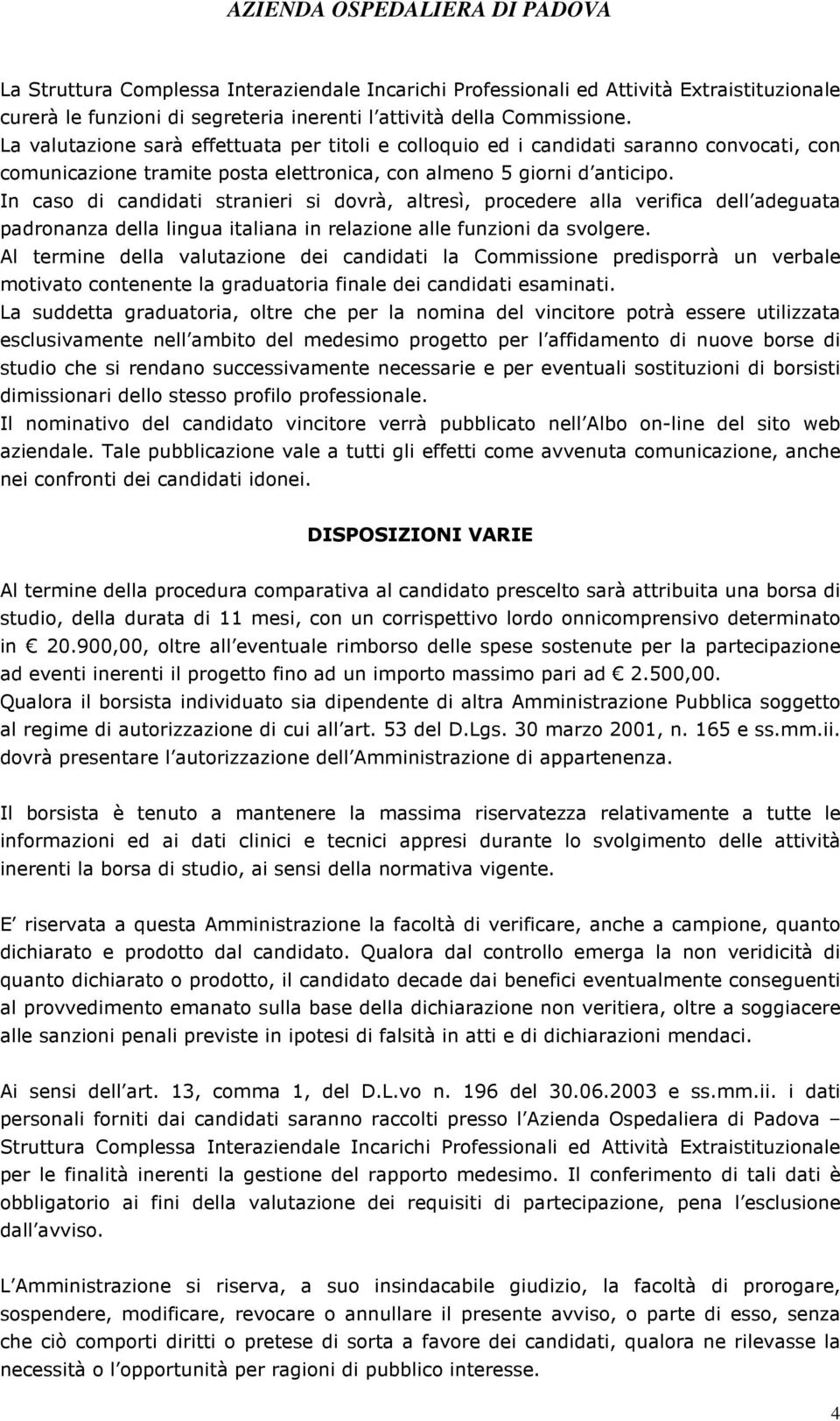 In caso di candidati stranieri si dovrà, altresì, procedere alla verifica dell adeguata padronanza della lingua italiana in relazione alle funzioni da svolgere.