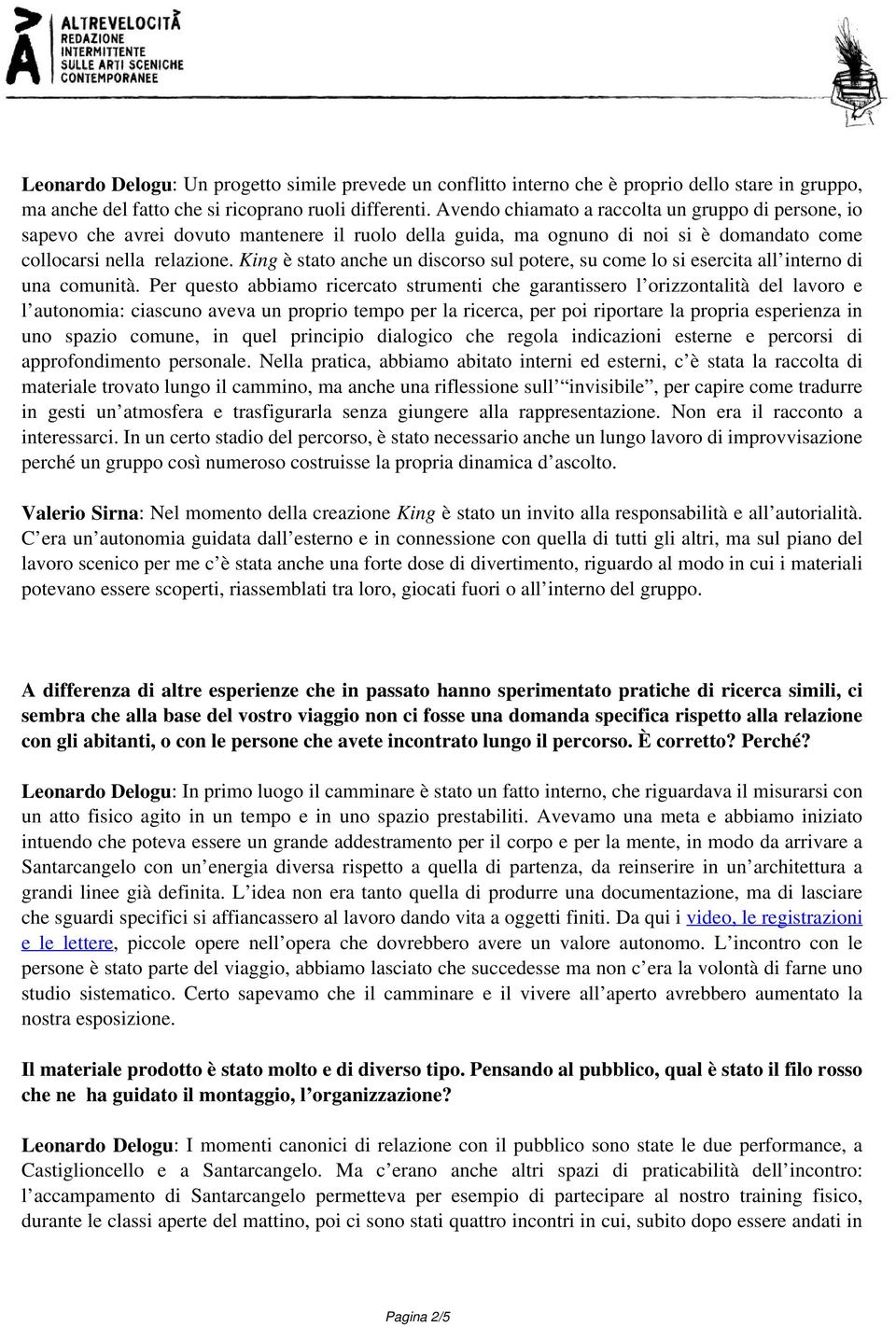 King è stato anche un discorso sul potere, su come lo si esercita all interno di una comunità.