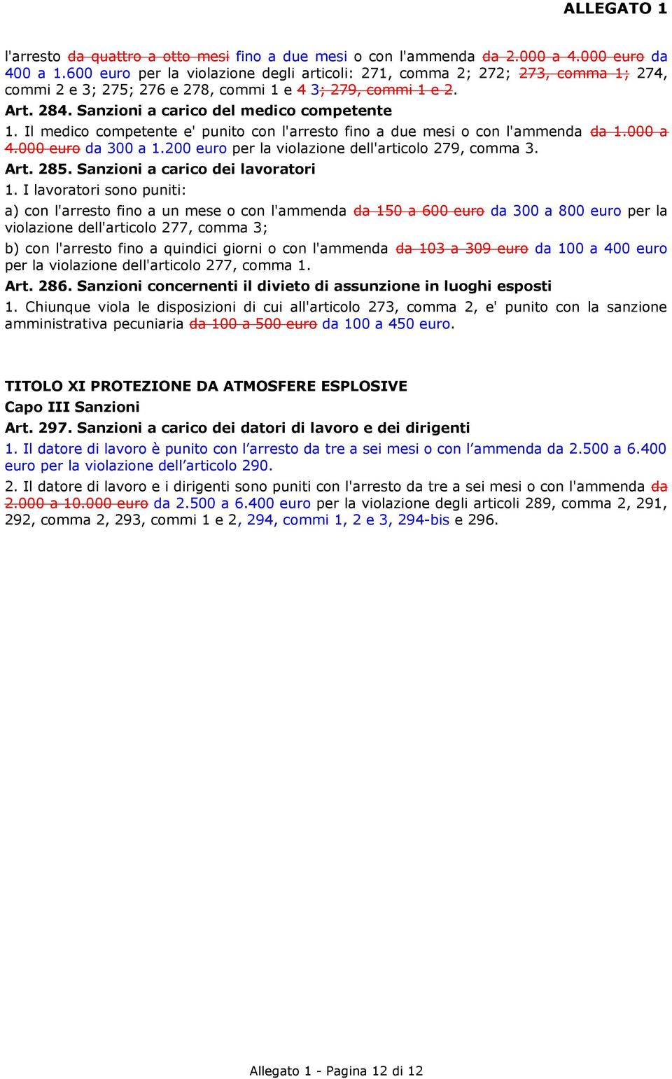 Il medico competente e' punito con l'arresto fino a due mesi o con l'ammenda da 1.000 a 4.000 euro da 300 a 1.200 euro per la violazione dell'articolo 279, comma 3. Art. 285.