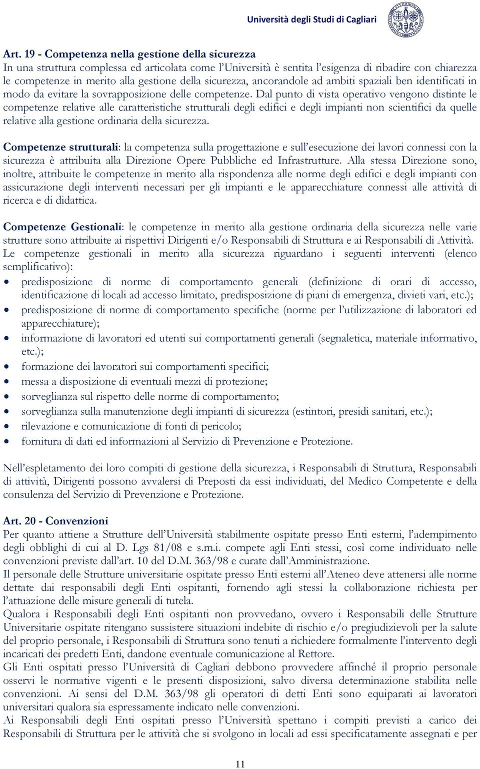 Dal punto di vista operativo vengono distinte le competenze relative alle caratteristiche strutturali degli edifici e degli impianti non scientifici da quelle relative alla gestione ordinaria della