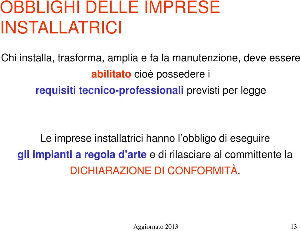 previsti per legge Le imprese installatrici hanno l obbligo di eseguire gli impianti