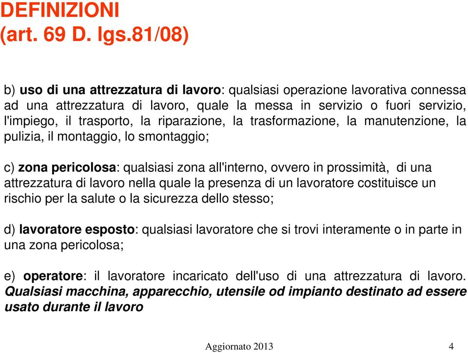 riparazione, la trasformazione, la manutenzione, la pulizia, il montaggio, lo smontaggio; c) zona pericolosa: qualsiasi zona all'interno, ovvero in prossimità, di una attrezzatura di lavoro nella