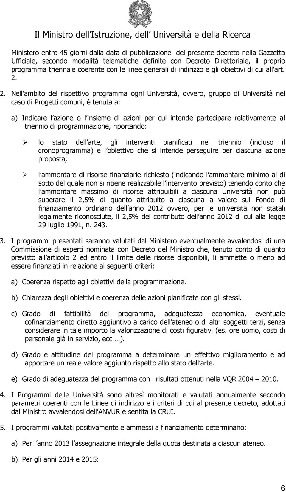 2. Nell ambito del rispettivo programma ogni Università, ovvero, gruppo di Università nel caso di Progetti comuni, è tenuta a: a) Indicare l azione o l insieme di azioni per cui intende partecipare