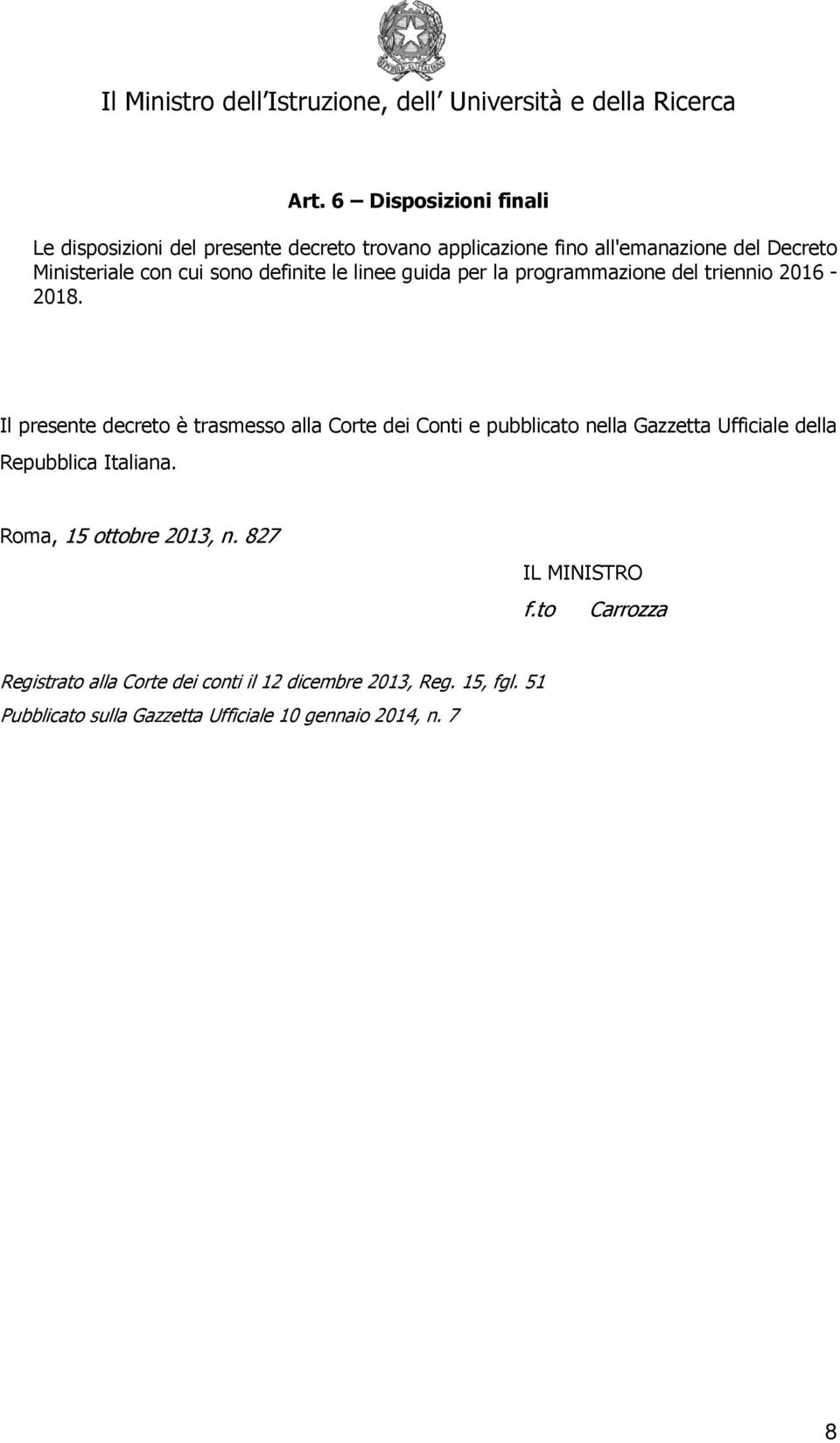Il presente decreto è trasmesso alla Corte dei Conti e pubblicato nella Gazzetta Ufficiale della Repubblica Italiana.