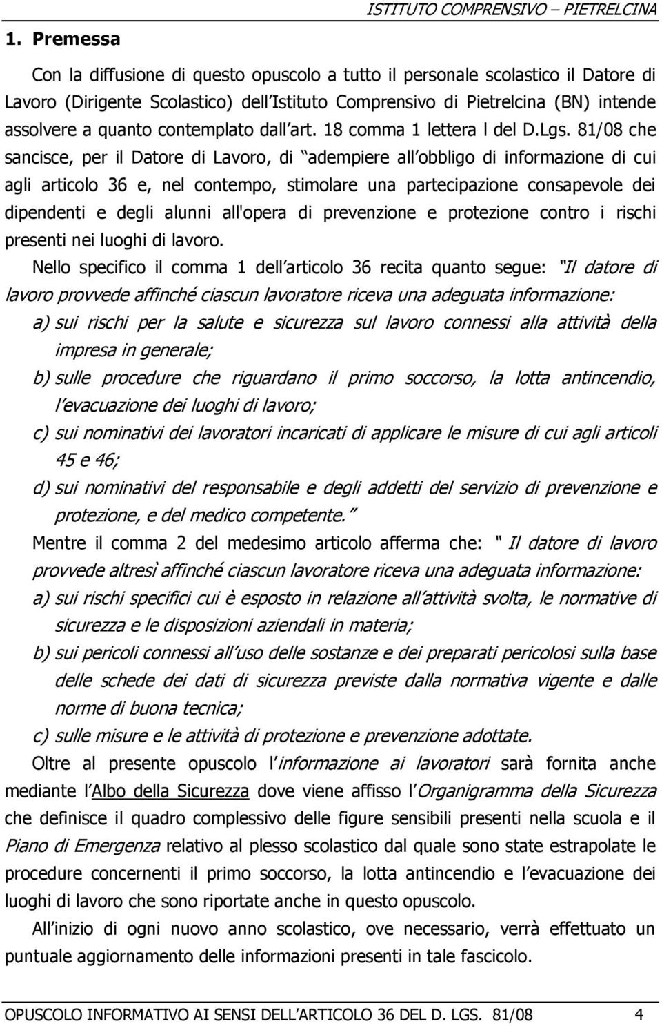 81/08 che sancisce, per il Datore di Lavoro, di adempiere all obbligo di informazione di cui agli articolo 36 e, nel contempo, stimolare una partecipazione consapevole dei dipendenti e degli alunni