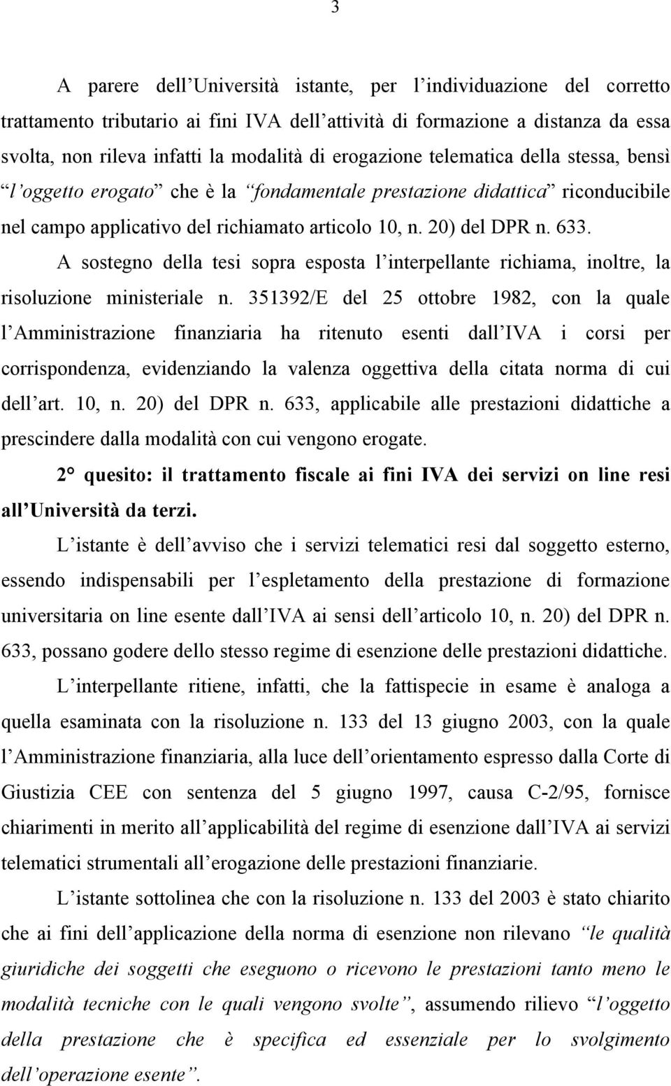 A sostegno della tesi sopra esposta l interpellante richiama, inoltre, la risoluzione ministeriale n.