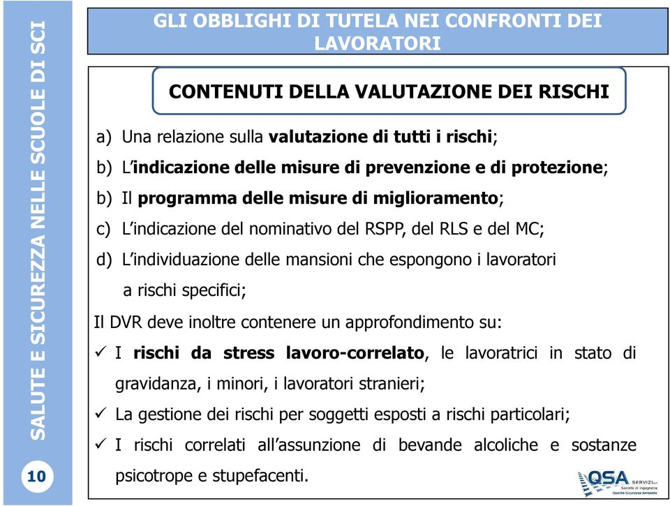 espongono i lavoratori a rischi specifici; Il DVR deve inoltre contenere un approfondimento su: I rischi da stress lavoro-correlato, le lavoratrici in stato di gravidanza, i