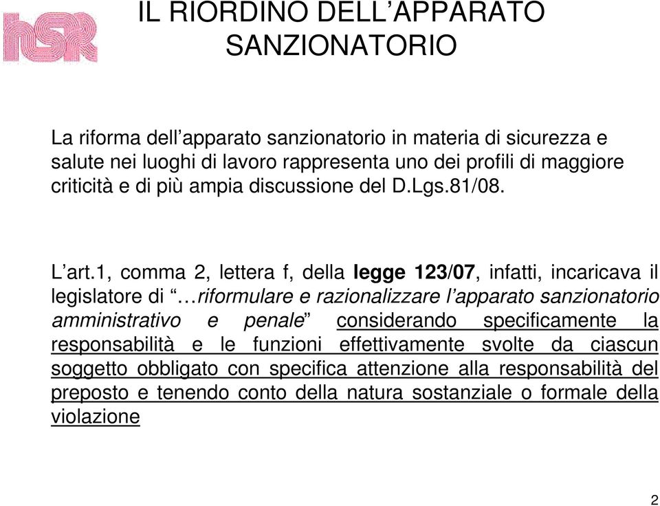 1, comma 2, lettera f, della legge 123/07, infatti, incaricava il legislatore di riformulare e razionalizzare l apparato sanzionatorio amministrativo e