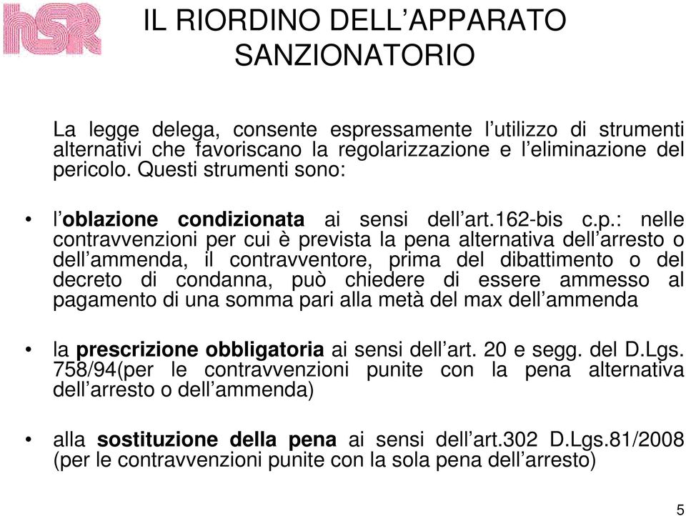 : nelle contravvenzioni per cui è prevista la pena alternativa dell arresto o dell ammenda, il contravventore, prima del dibattimento o del decreto di condanna, può chiedere di essere ammesso al