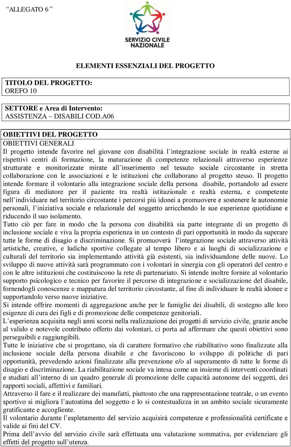 formazione, la maturazione di competenze relazionali attraverso esperienze strutturate e monitorizzate mirate all inserimento nel tessuto sociale circostante in stretta collaborazione con le