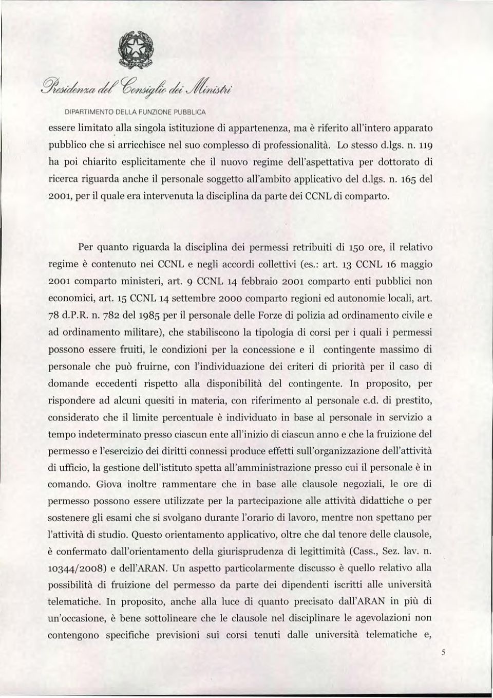 119 ba poi chiarito esplicitamente che il nuovo regime dell'aspettativa per dottorato di ricerca riguarda anche il personale soggetto all'ambito applicativo del d.lgs. n. 165 del 2001, per il quale era intervenuta la disciplina da parte dei CCNL di comparto.