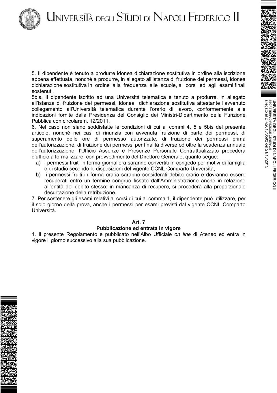 Il dipendente iscritto ad una Università telematica è tenuto a produrre, in allegato all istanza di fruizione dei permessi, idonea dichiarazione sostitutiva attestante l avvenuto collegamento all