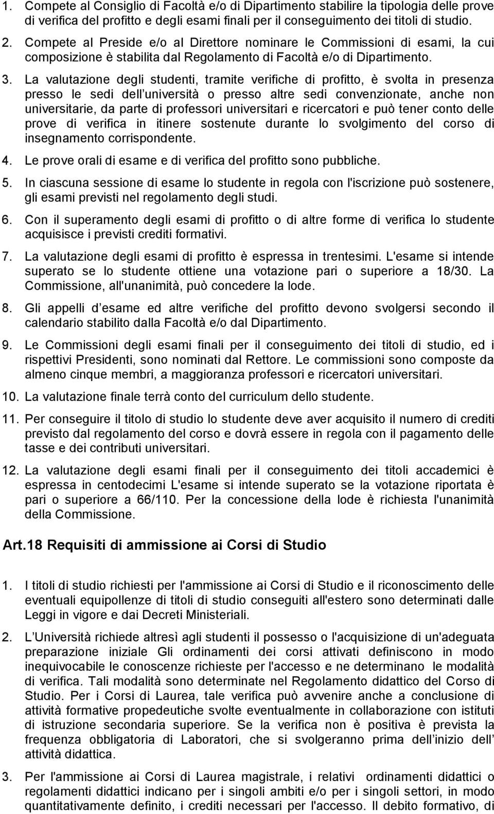 La valutazione degli studenti, tramite verifiche di profitto, è svolta in presenza presso le sedi dell università o presso altre sedi convenzionate, anche non universitarie, da parte di professori