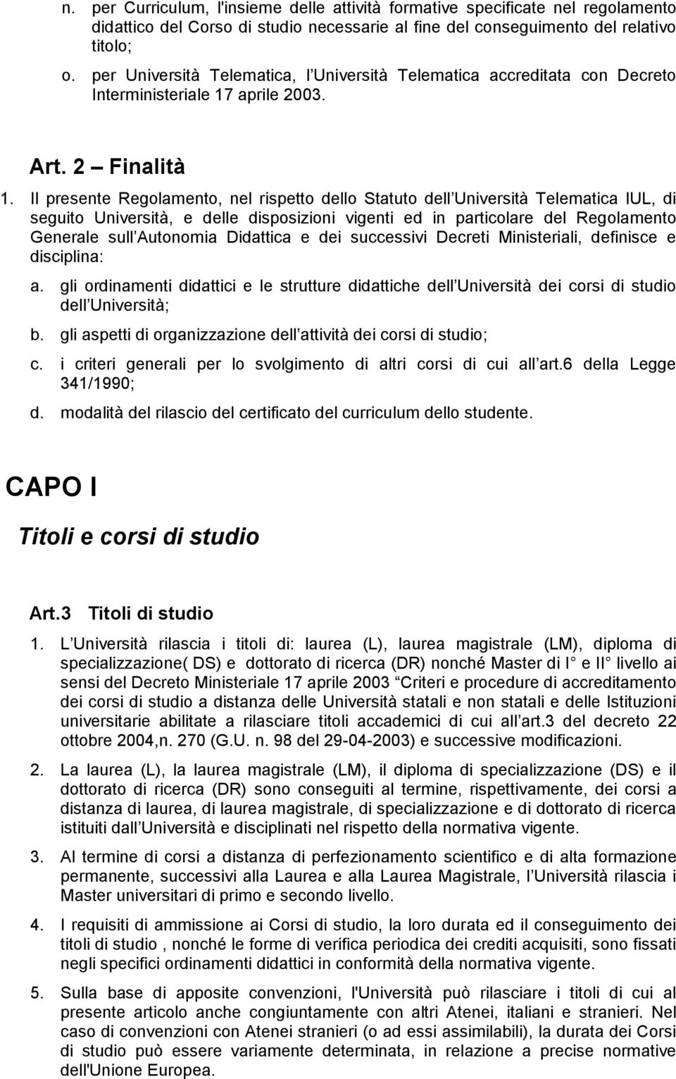 Il presente Regolamento, nel rispetto dello Statuto dell Università Telematica IUL, di seguito Università, e delle disposizioni vigenti ed in particolare del Regolamento Generale sull Autonomia