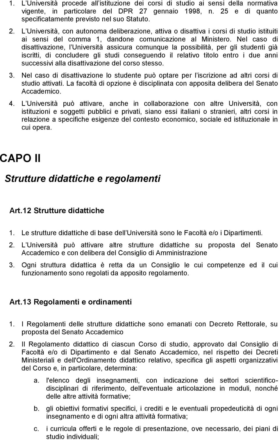 Nel caso di disattivazione, l Università assicura comunque la possibilità, per gli studenti già iscritti, di concludere gli studi conseguendo il relativo titolo entro i due anni successivi alla