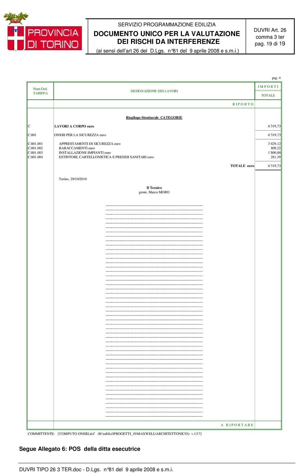 001 APPRESTAMENTI DI SICUREZZA euro 3 429,12 C:001.002 BARACCAMENTI euro 809,22 C:001.003 INSTALLAZIONE IMPIANTI euro 1 800,00 C:001.