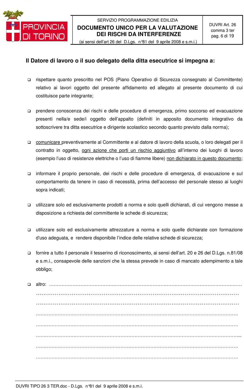 evacuazione presenti nella/e sede/i oggetto dell appalto (definiti in apposito documento integrativo da sottoscrivere tra ditta esecutrice e dirigente scolastico secondo quanto previsto dalla norma);