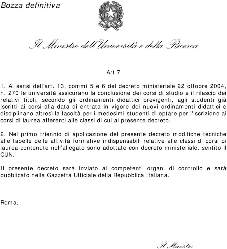 entrata in vigore dei nuovi ordinamenti didattici e disciplinano altresì la facoltà per i medesimi studenti di optare per l'iscrizione ai corsi di laurea afferenti alle classi di cui al presente