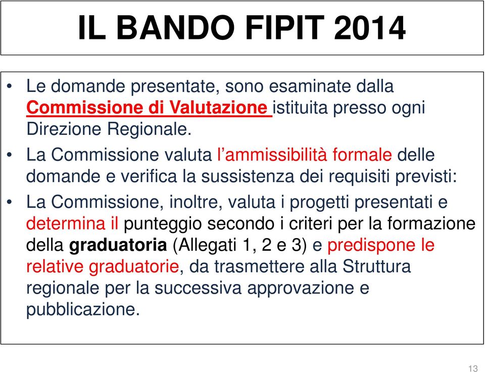 La Commissione valuta l ammissibilità formale delle domande e verifica la sussistenza dei requisiti previsti: La Commissione,