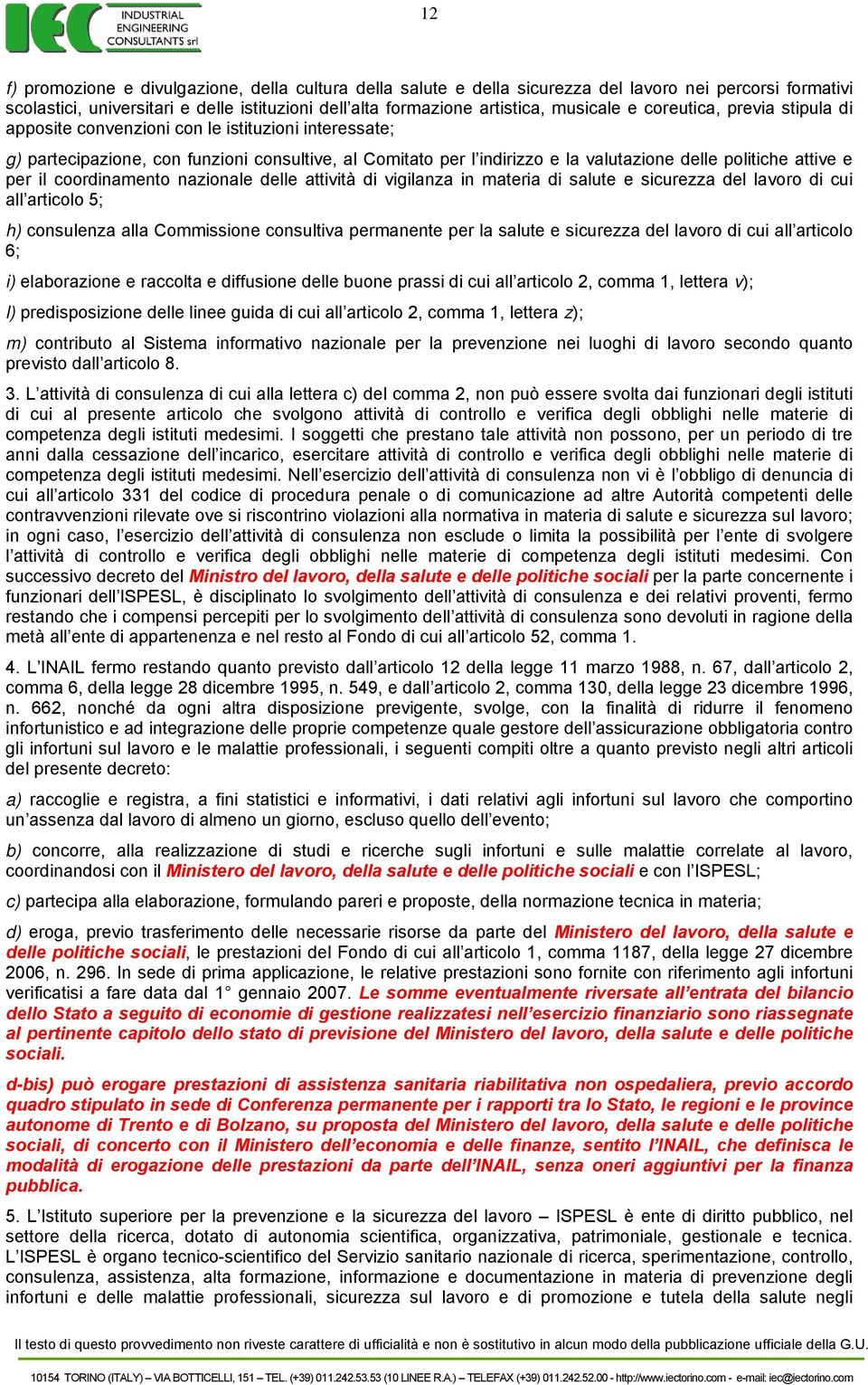 il coordinamento nazionale delle attività di vigilanza in materia di salute e sicurezza del lavoro di cui all articolo 5; h) consulenza alla Commissione consultiva permanente per la salute e