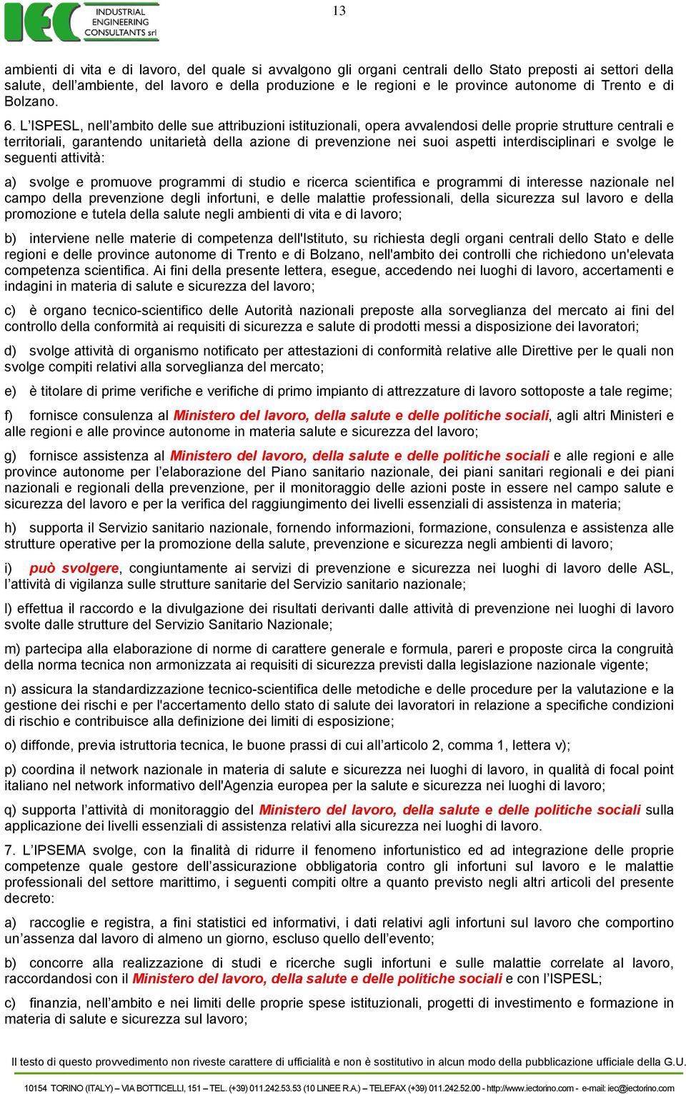 L ISPESL, nell ambito delle sue attribuzioni istituzionali, opera avvalendosi delle proprie strutture centrali e territoriali, garantendo unitarietà della azione di prevenzione nei suoi aspetti