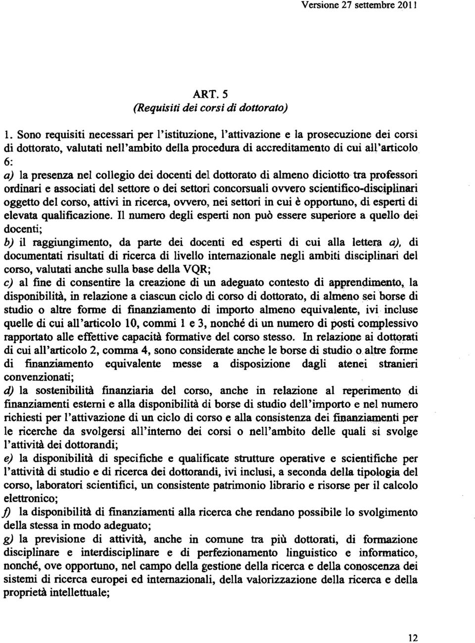 collegio dei docenti dell dottorato di almeno diciotto tra professori ordinari e associati del settore o dei settori concorsuali ovvero scientifico-disciplinari oggetto del corso, attivi in ricerca,