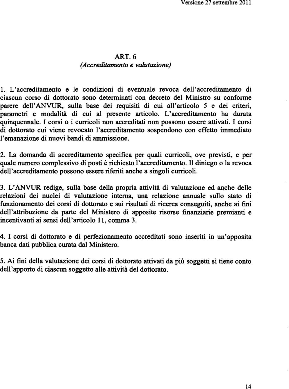 requisiti di cui all'articolo 5 e dei criteri, parametri e modalità di cui al presente articolo. L'accreditamento ha durata quinquennale.