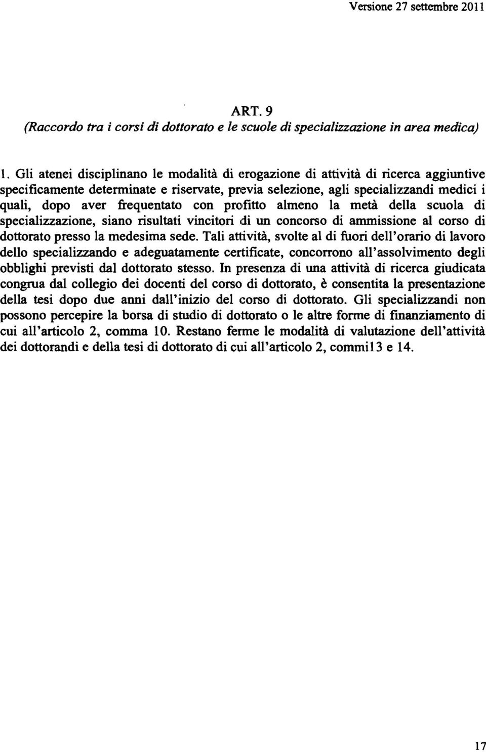 frequentato con profitto almeno la metà della scuola di specializzazione, siano risultati vincitori di un concorso di ammissione al corso di dottorato presso la medesima sede.