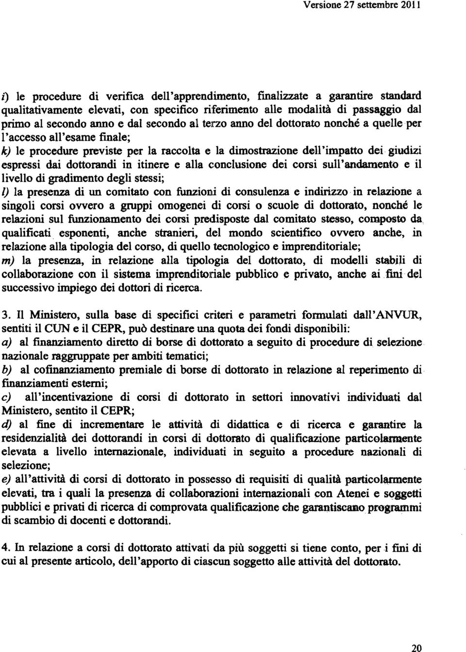 alla c:onclusione dei corsi sull'andamento e il livello di gradimento degli stessi; l) la presenza di un comitato con funzioni di consulenza e indirizzo in relazione a singoli corsi ovvero a gruppi