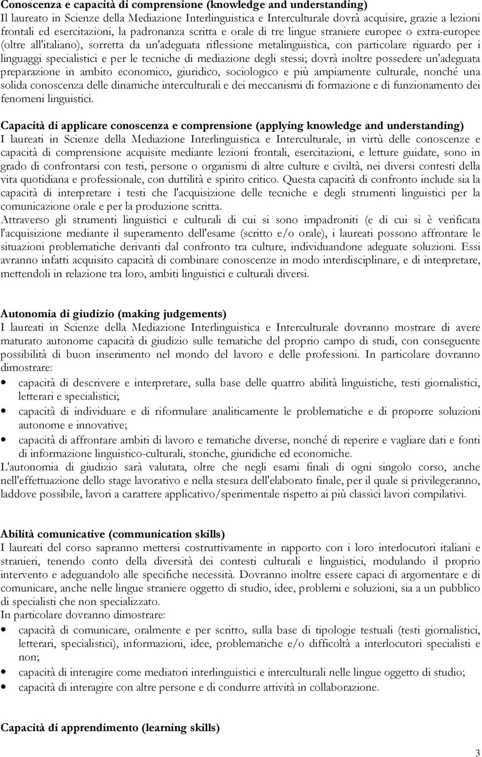 possdr un'adguata prparazion in ambito conomico, giuridico, sociologico più ampiamnt cultural, nonché una solida conoscnza dll dinamich intrculturali di mccanismi di formazion di funzionamnto di