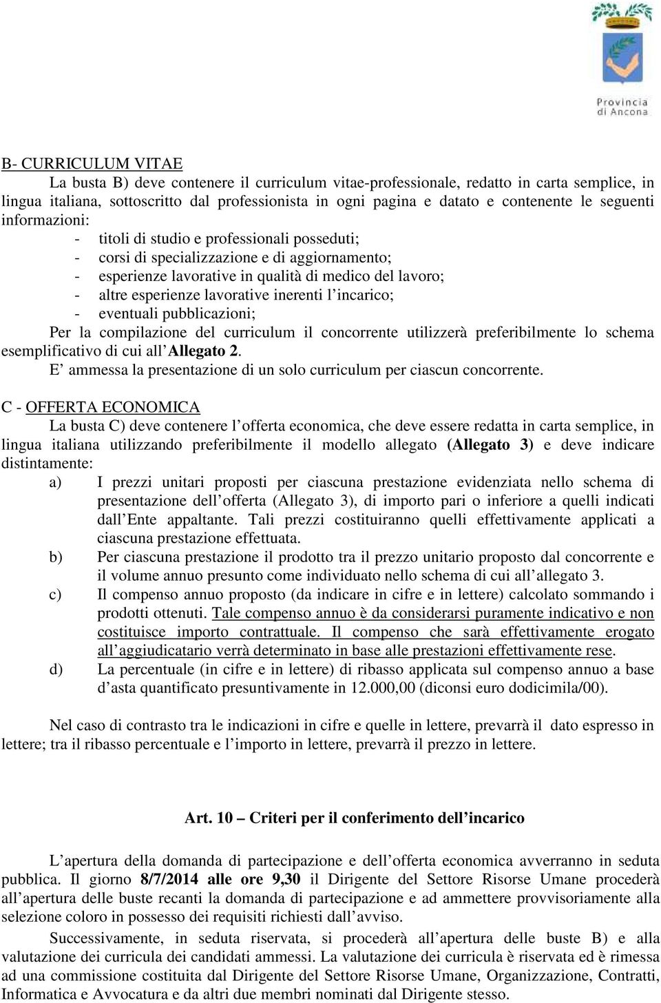 lavorative inerenti l incarico; - eventuali pubblicazioni; Per la compilazione del curriculum il concorrente utilizzerà preferibilmente lo schema esemplificativo di cui all Allegato 2.