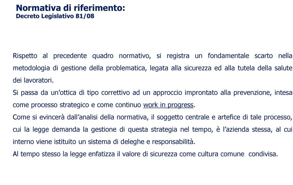 Si passa da un ottica di tipo correttivo ad un approccio improntato alla prevenzione, intesa come processo strategico e come continuo work in progress.