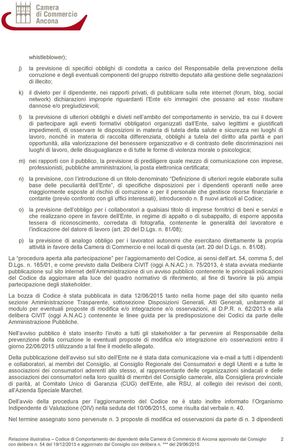 Ente e/o immagini che possano ad esso risultare dannose e/o pregiudizievoli; l) la previsione di ulteriori obblighi e divieti nell ambito del comportamento in servizio, tra cui il dovere di