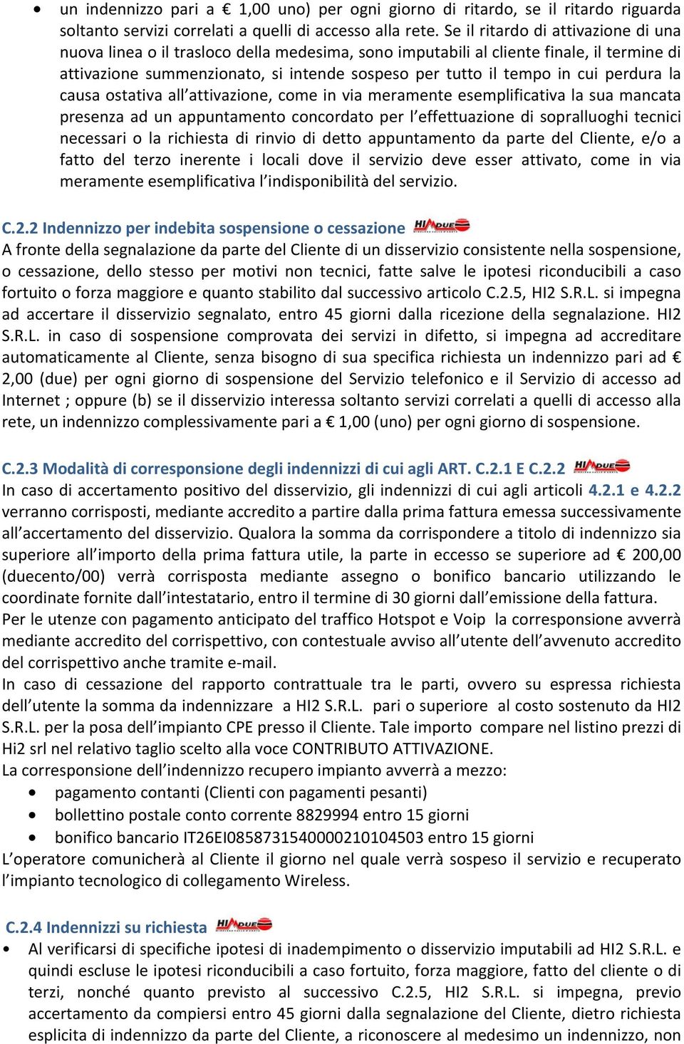 perdura la causa ostativa all attivazione, come in via meramente esemplificativa la sua mancata presenza ad un appuntamento concordato per l effettuazione di sopralluoghi tecnici necessari o la