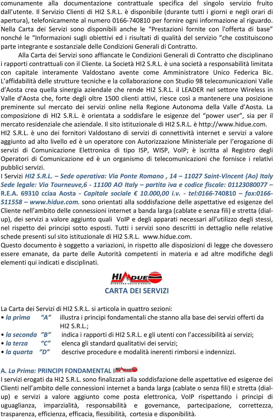 Nella Carta dei Servizi sono disponibili anche le Prestazioni fornite con l'offerta di base nonché le Informazioni sugli obiettivi ed i risultati di qualità del servizio che costituiscono parte