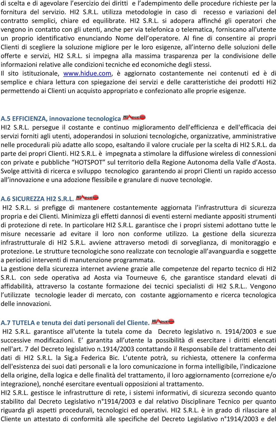 si adopera affinché gli operatori che vengono in contatto con gli utenti, anche per via telefonica o telematica, forniscano all'utente un proprio identificativo enunciando Nome dell operatore.