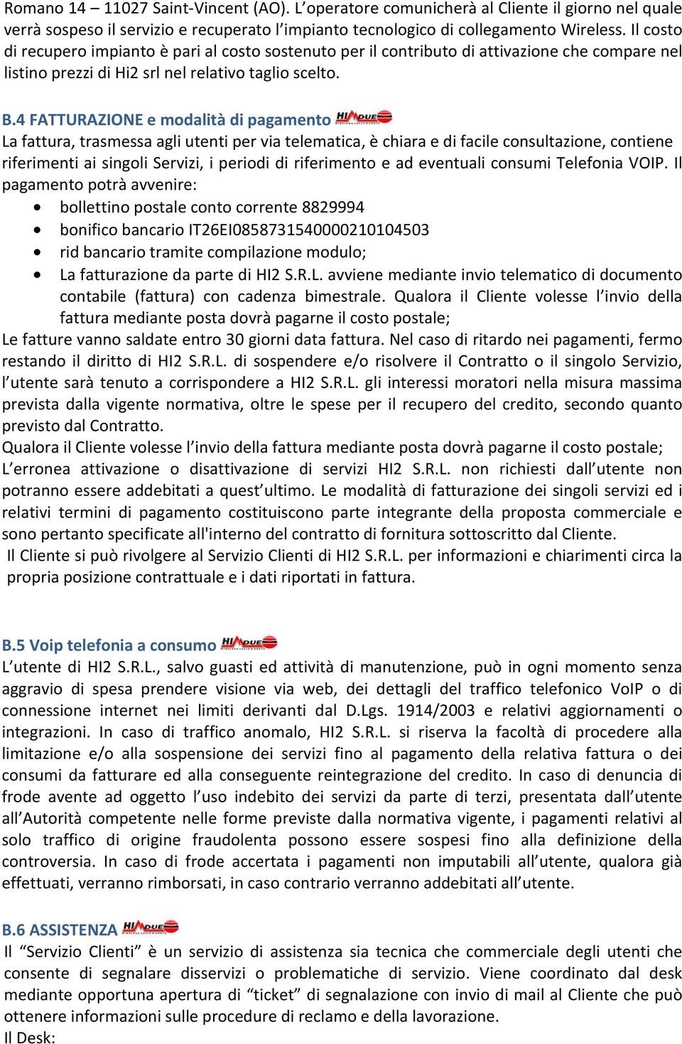 4 FATTURAZIONE e modalità di pagamento La fattura, trasmessa agli utenti per via telematica, è chiara e di facile consultazione, contiene riferimenti ai singoli Servizi, i periodi di riferimento e ad