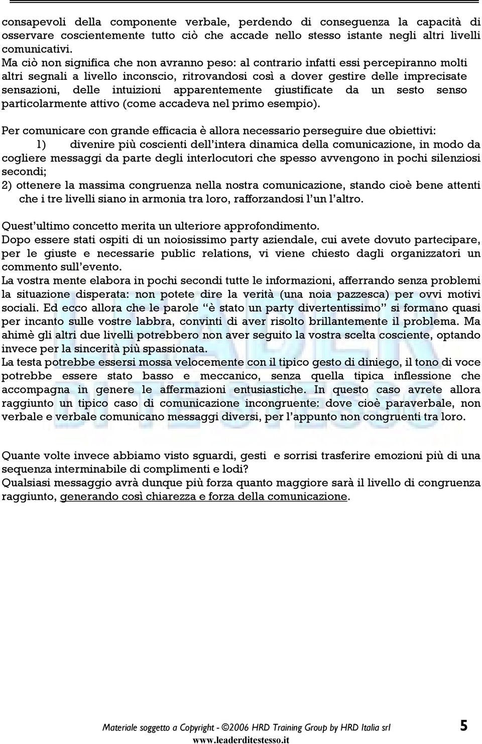 intuizioni apparentemente giustificate da un sesto senso particolarmente attivo (come accadeva nel primo esempio).