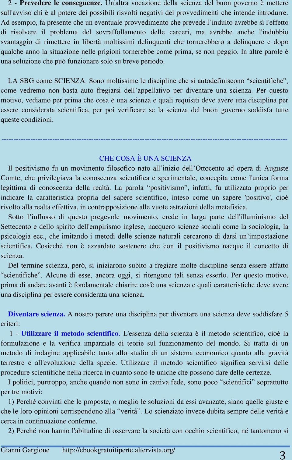 di rimettere in libertà moltissimi delinquenti che tornerebbero a delinquere e dopo qualche anno la situazione nelle prigioni tornerebbe come prima, se non peggio.